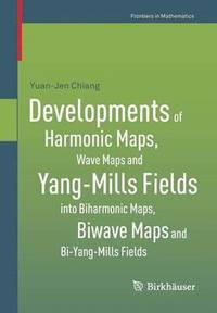 bokomslag Developments of Harmonic Maps, Wave Maps and Yang-Mills Fields into Biharmonic Maps, Biwave Maps and Bi-Yang-Mills Fields