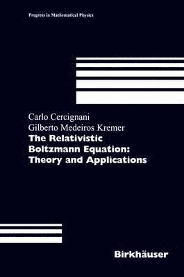 Carlo Cercignani, Gilberto M. Kremer - Relativistic Boltzmann Equation: Theory and Applications, Häftad