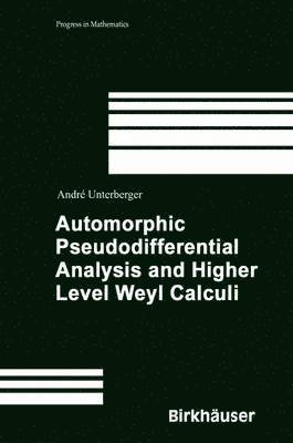 André Unterberger, André - Automorphic Pseudodifferential Analysis and Higher Level Weyl Calculi, Häftad
