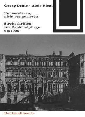 bokomslag Georg Dehio und Alois Riegl - Konservieren, nicht restaurieren.