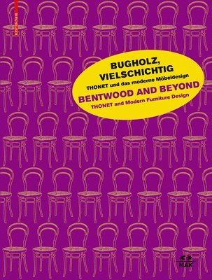 Bugholz, vielschichtig  Thonet und das moderne Mbeldesign / Bentwood and Beyond  Thonet and Modern Furniture Design 1