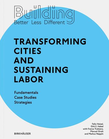 Dirk E. Hebel, Felix Heisel - Building Better - Less - Different: Transforming Cities and Sustaining Labor, Häftad