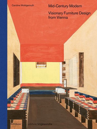 Caroline Wohlgemuth - Mid-Century Modern – Visionary Furniture Design from Vienna, Inbunden