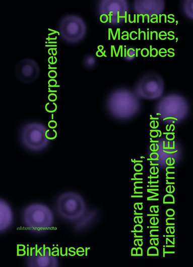 Barbara Imhof, Daniela Mitterberger, Tiziano Derme - Co-Corporeality of Humans, Machines, & Microbes, Häftad