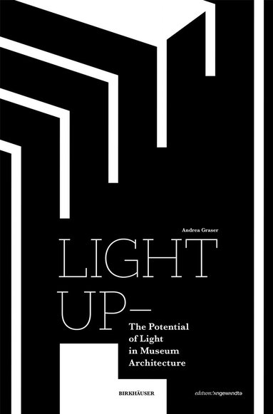 Andrea Graser - Light Up – the Potential of Light in Museum Architecture, Häftad