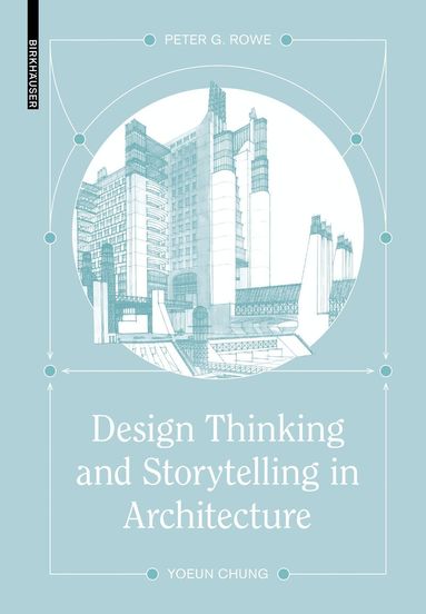 Peter G. Rowe, Yoeun Chung - Design Thinking and Storytelling in Architecture, Inbunden