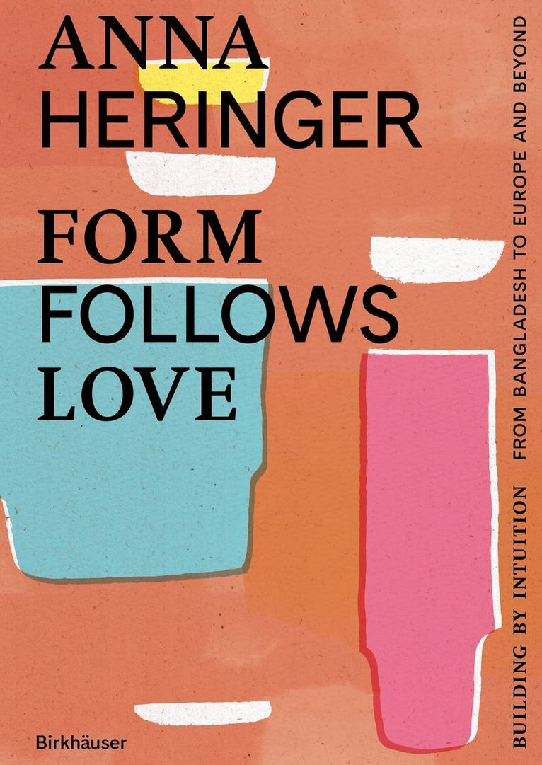 Anna Heringer, Dominique Gauzin-Müller, Dominique Gauzin-Muller - Form Follows Love (English edition), Inbunden