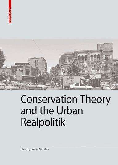 Solmaz Yadollahi - Conservation Theory and the Urban Realpolitik, Inbunden