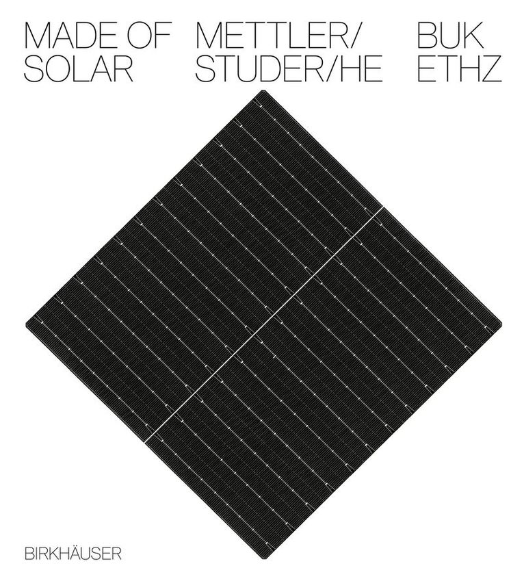 Daniel Mettler, Daniel Studer, Yufei He, ETH Zürich - BUK, ETH Zurich - BUK - Made of Solar (English language edition), Inbunden
