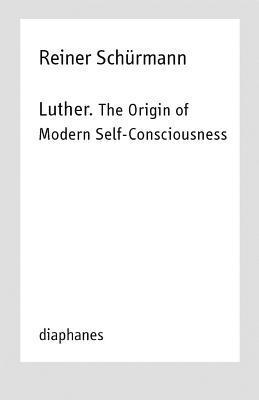 Luther. The Origin of Modern SelfConsciousness  Lectures, Vol. 12 1