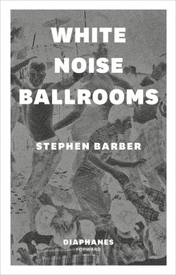Stephen Barber - White Noise Ballrooms, Häftad