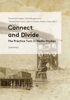 Ulrike Bergermann, Monika Dommann, Erhard Schuttpelz, Jeremy Stolow, Erhard Schüttpelz, Ulrike Bergermann - Connect and Divide - The Practice Turn in Media Studies, Häftad