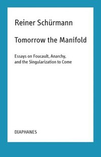 bokomslag Tomorrow the Manifold  Essays on Foucault, Anarchy, and the Singularization to Come