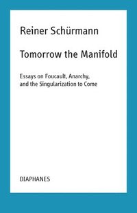 bokomslag Tomorrow the Manifold - Essays on Foucault, Anarchy, and the Singularization to Come