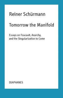 bokomslag Tomorrow the Manifold - Essays on Foucault, Anarchy, and the Singularization to Come