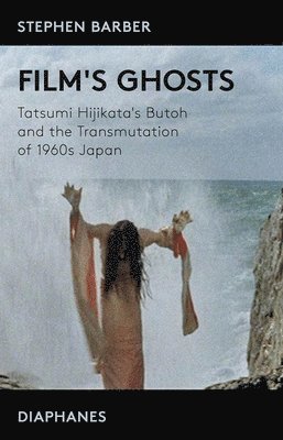 bokomslag Film?s Ghosts - Tatsumi Hijikata?s Butoh and the Transmutation of 1960s Japan