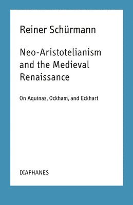 NeoAristotelianism and the Medieval Renaissance  On Aquinas, Ockham, and Eckhart 1