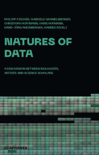 bokomslag Natures of Data - A Discussion between Biologists, Artists and Science Scholars