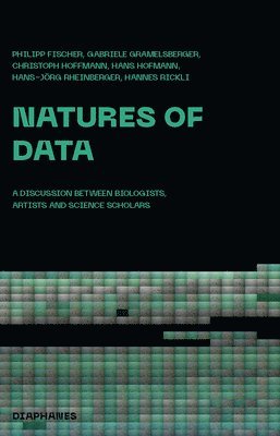 Philipp Fischer, Gabriele Gramelsberger, Christoph Hoffmann, Hans Hofmann, Hans–jörg Rheinberger, Hannes Rickli, Hans–jorg Rheinberger - Natures of Data – A Discussion between Biologists, Artists and Science Scholars, Häftad