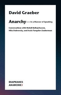 bokomslag AnarchyIn a Manner of Speaking  Conversations with Mehdi Belhaj Kacem, Nika Dubrovsky, and Assia TurquierZauberman