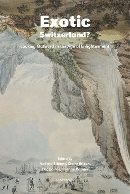 Noémie Étienne, Claire Brizon, Chonja Lee, Étienne Wismer, Noémie Étienne, Claire Brizon - Exotic Switzerland? – Looking Outward in the Age of Enlightenment, Häftad