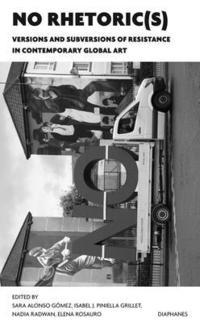 bokomslag NO Rhetoric(s) - Versions and Subversions of Resistance in Contemporary Global Art