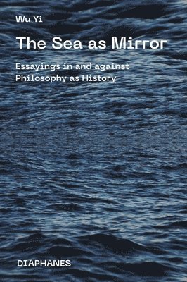 bokomslag Sea as Mirror - Essayings in and against Philosophy as History