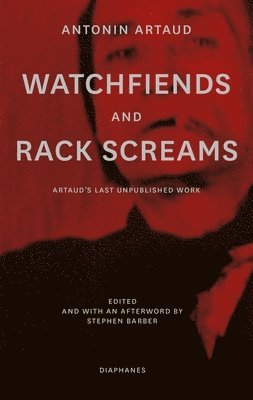 Watchfiends and Rack Screams: Artaud's Last Unpublished Work 1