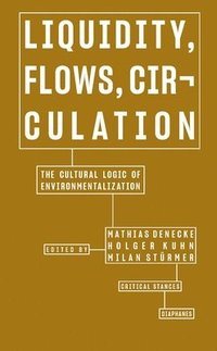 bokomslag Liquidity, Flows, Circulation - The Cultural Logic of Environmentalization
