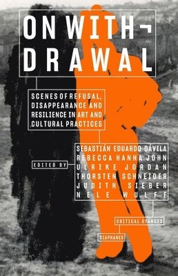 Sebastián Eduardo Dávila, Rebecca Hanna John, Ulrike Jordan, Thorsten Schneider, Judith Sieber, Nele Wulff - On Withdrawal—Scenes of Refusal, Disappearance, and Resilience in Art and Cultural Practices, Häftad