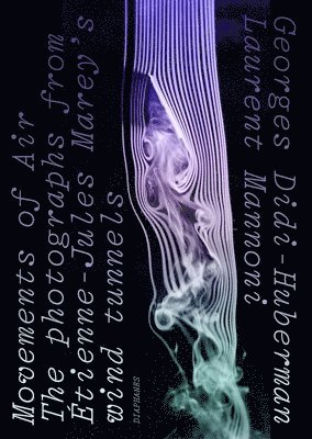 Georges Didi–huberman, Laurent Mannoni, Florian Dombois, Christoph Oeschger, Aubrey Birch, Christoph Oeschger, Florian Dombois - Movements of Air – The Photographs from Étienne–Jules Marey′s Wind Tunnels, Häftad