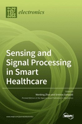 Sensing and Signal Processing in Smart Healthcare, Inbunden