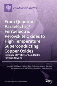 bokomslag From Quantum Paraelectric/Ferroelectric Perovskite Oxides to High Temperature Superconducting Copper Oxides -- In Honor of Professor K.A. Müller for His Lifework