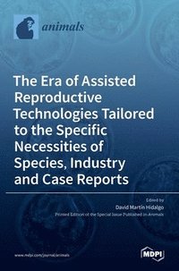 bokomslag Era of Assisted Reproductive Technologies Tailored to the Specific Necessities of Species, Industry and Case Reports