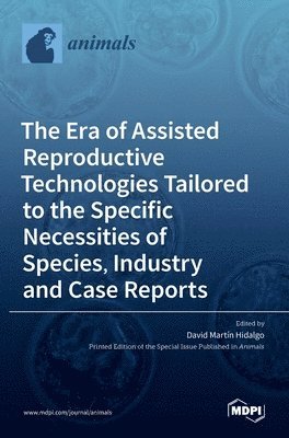 bokomslag Era of Assisted Reproductive Technologies Tailored to the Specific Necessities of Species, Industry and Case Reports