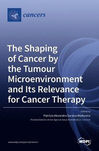 bokomslag The Shaping of Cancer by the Tumour Microenvironment and Its Relevance for Cancer Therapy