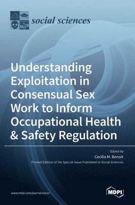 bokomslag Understanding Exploitation in Consensual SexWork to Inform Occupational Health & Safety Regulation