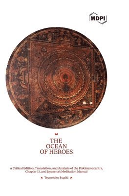 bokomslag The Ocean of Heroes A Critical Edition, Translation, and Analysis of the &#7692;&#257;k&#257;r&#7751;avatantra, Chapter 15, and Jayasena's Meditation Manual