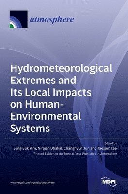 Hydrometeorological Extremes and Its Local Impacts on Human-Environmental Systems 1