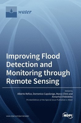 Alberto Refice, Domenico Capolongo, Marco Chini - Improving Flood Detection and Monitoring through Remote Sensing, Inbunden
