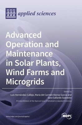 Luis Hernandez Callejo, Maria del Carmen Alonso Garcıa, Sara Gallardo Saavedra - Advanced Operation and Maintenance in Solar Plants, Wind Farms and Microgrids, Inbunden