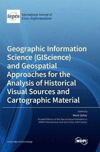 bokomslag Geographic Information Science (GIScience) and Geospatial Approaches for the Analysis of Historical Visual Sources and Cartographic Material