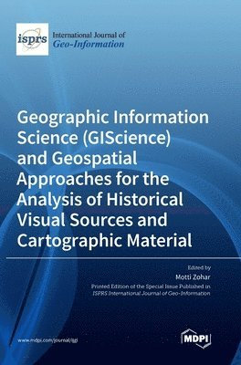 bokomslag Geographic Information Science (GIScience) and Geospatial Approaches for the Analysis of Historical Visual Sources and Cartographic Material