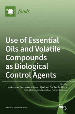 Marie Laure Fauconnier, Haıssam Jijakli, Caroline de Clerck - Use of Essential Oils and Volatile Compounds as Biological Control Agents, Inbunden