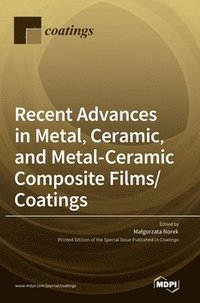 bokomslag Recent Advances in Metal, Ceramic, and Metal-Ceramic Composite Films/Coatings