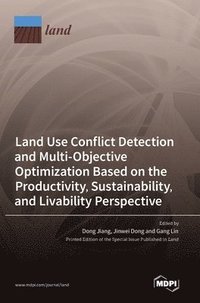 bokomslag Land Use Conflict Detection and Multi-Objective Optimization Based on the Productivity, Sustainability, and Livability Perspective
