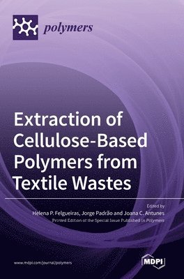 Helena P Felgueiras, Jorge Padrao, Joana C Antunes - Extraction of Cellulose-Based Polymers from Textile Wastes, Inbunden