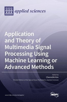 Cheonshik Kim - Application and Theory of Multimedia Signal Processing Using Machine Learning or Advanced Methods, Inbunden