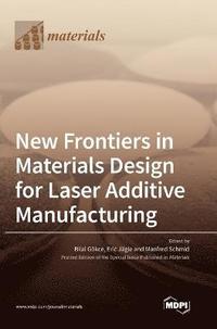 bokomslag New Frontiers in Materials Design for Laser Additive Manufacturing