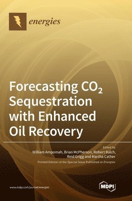 William Ampomah, Brian McPherson, Robert Balch - Forecasting CO2 Sequestration with Enhanced Oil Recovery, Inbunden